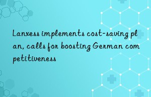 lanxess implements cost-saving plan, calls for boosting german competitiveness