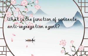 what is the function of concrete anti-segregation agent?