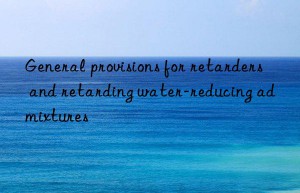 general provisions for retarders and retarding water-reducing admixtures
