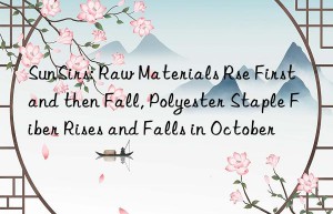 sunsirs: raw materials rse first and then fall, polyester staple fiber rises and falls in october