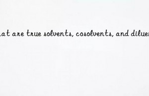 what are true solvents, cosolvents, and diluents?