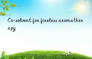 co-solvent for fireless aromatherapy