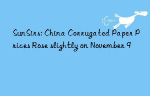 sunsirs: china corrugated paper prices rose slightly on november 9