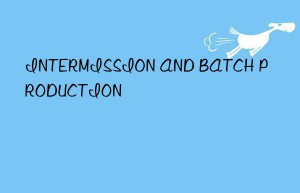 intermission and batch production