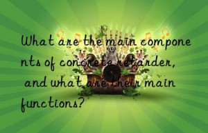 what are the main components of concrete retarder, and what are their main functions?