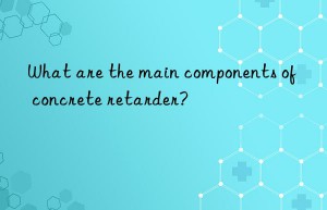 what are the main components of concrete retarder?