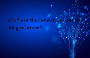 what are the common reasons for using retarder?