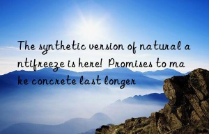 the synthetic version of natural antifreeze is here!  promises to make concrete last longer