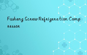 fusheng screw refrigeration compressor