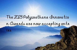 the 2023 polyurethane innovation awards are now accepting entries