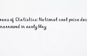 bureau of statistics: national coal price decline narrowed in early may