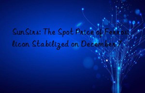 sunsirs: the spot price of ferrosilicon stabilized on december 7