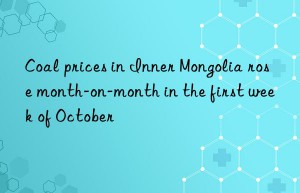 coal prices in inner mongolia rose month-on-month in the first week of october