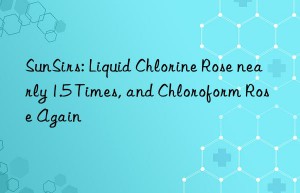 sunsirs: liquid chlorine rose nearly 1.5 times, and chloroform rose again