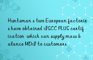 s two european factories have obtained iscc plus certification  which can supply mass balance mdi to customers
