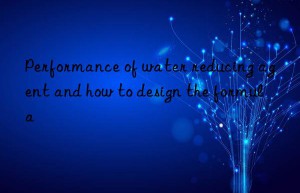 performance of water reducing agent and how to design the formula