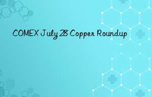 comex july 28 copper roundup