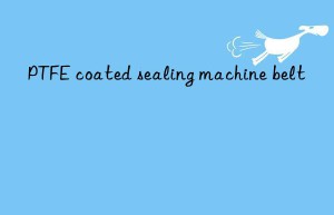 ptfe coated sealing machine belt