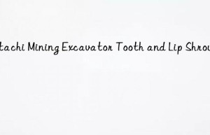 hitachi mining excavator tooth and lip shroud