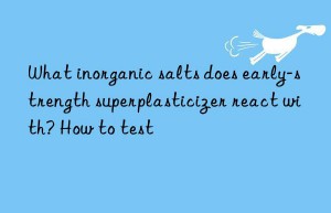 what inorganic salts does early-strength superplasticizer react with? how to test