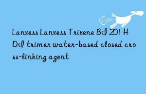 lanxess lanxess trixene bi 201 hdi trimer water-based closed cross-linking agent