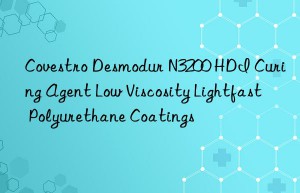 desmodur n3200 hdi curing agent low viscosity lightfast polyurethane coatings
