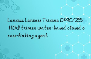 lanxess lanxess trixene dp9c/235 hdi trimer water-based closed cross-linking agent