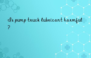is pump truck lubricant harmful?