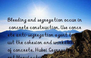 bleeding and segregation occur in concrete construction. use concrete anti-segregation agent to adjust the cohesion and workability of concrete. hubei segregation agent manufacturer