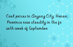 coal prices in anyang city  henan province rose steadily in the fourth week of september