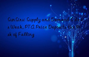 sunsirs: supply and demand side is weak, pta price deposits the risk of falling