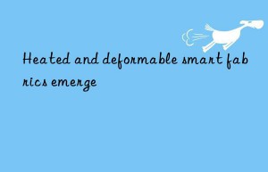 heated and deformable smart fabrics emerge