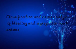 classification and cause analysis of bleeding and segregation mechanisms