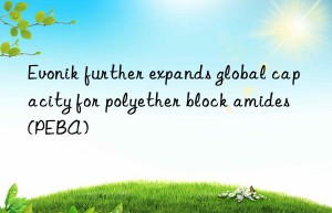further expands global capacity for polyether block amides (peba)