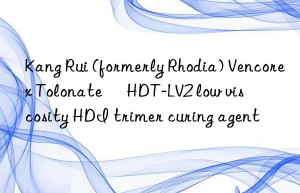 kang rui (formerly rhodia) vencorex tolonate™ hdt-lv2 low viscosity hdi trimer curing agent