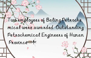 two employees of baling petrochemical were awarded  outstanding petrochemical engineers of hunan province