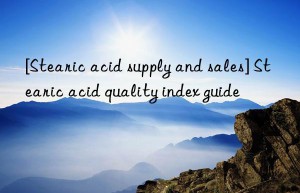 [stearic acid supply and sales] stearic acid quality index guide