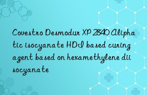 desmodur xp 2840 aliphatic isocyanate hdi based curing agent based on hexamethylene diisocyanate
