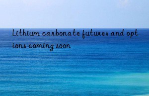lithium carbonate futures and options coming soon