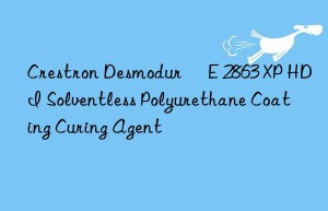 crestron desmodur® e 2863 xp hdi solventless polyurethane coating curing agent
