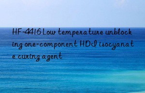 hf-4416 low temperature unblocking one-component hdi isocyanate curing agent