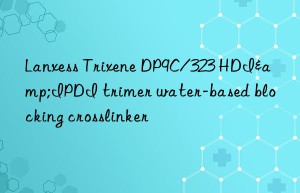 lanxess trixene dp9c/323 hdi&ipdi trimer water-based blocking crosslinker