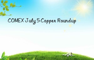 comex july 5 copper roundup