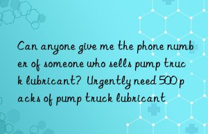 can anyone give me the phone number of someone who sells pump truck lubricant?  urgently need 500 packs of pump truck lubricant