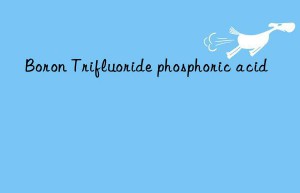 boron trifluoride phosphoric acid