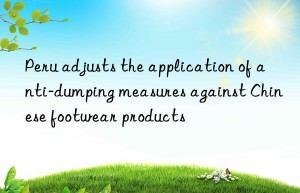 peru adjusts the application of anti-dumping measures against chinese footwear products