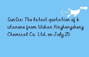 sunsir: the latest quotation of butanone from wuhan xinghengsheng chemical co.  ltd. on july 25