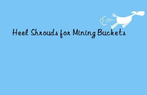 heel shrouds for mining buckets