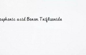 phosphoric acid boron trifluoride
