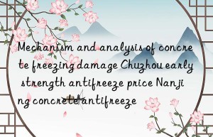 mechanism and analysis of concrete freezing damage chuzhou early strength antifreeze price nanjing concrete antifreeze